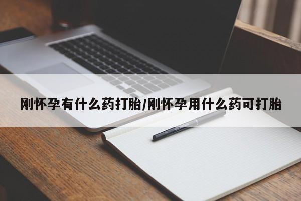 最便宜的打胎药的私人微信刚怀孕有什么药打胎/刚怀孕用什么药可打胎