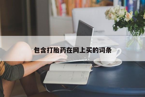 最便宜的打胎药的私人微信包含打胎药在网上买的词条