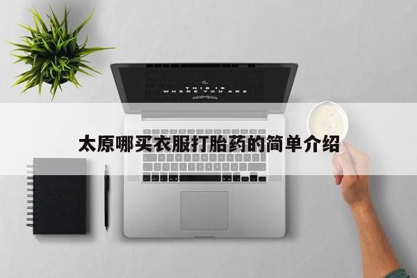 最便宜的打胎药的私人微信太原哪买衣服打胎药的简单介绍