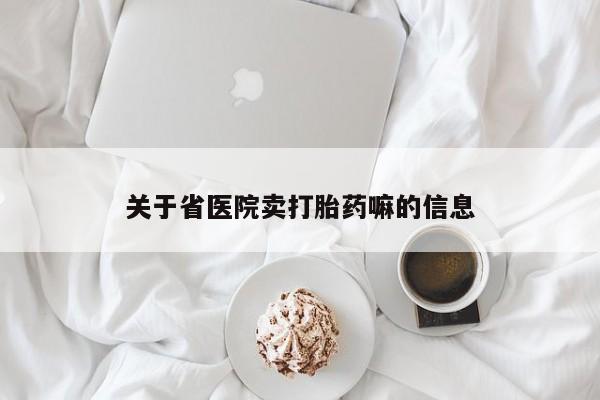 最便宜的打胎药的私人微信关于省医院卖打胎药嘛的信息