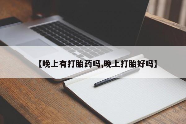 最便宜的打胎药的私人微信【晚上有打胎药吗,晚上打胎好吗】